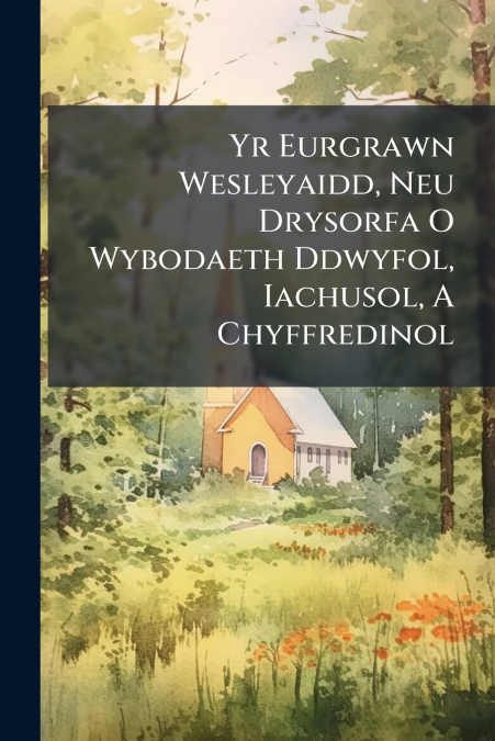 Yr Eurgrawn Wesleyaidd, Neu Drysorfa O Wybodaeth Ddwyfol, Iachusol, A Chyffredinol