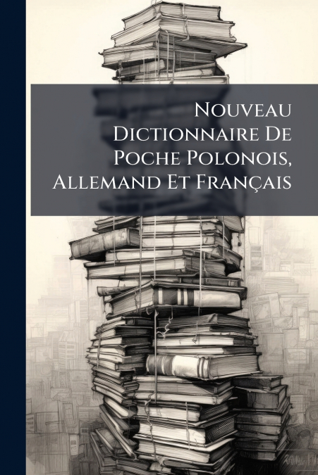 Nouveau Dictionnaire De Poche Polonois, Allemand Et Français