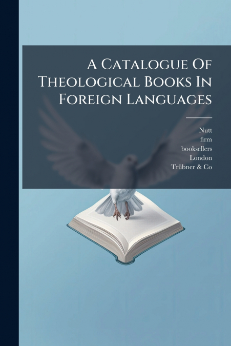 A Catalogue Of Theological Books In Foreign Languages