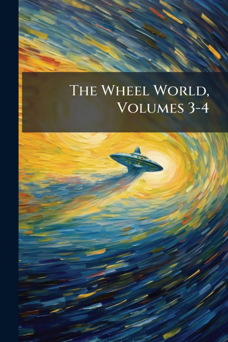 The Wheel World, Volumes 3-4