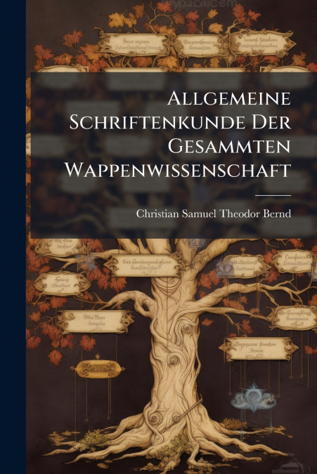 Allgemeine Schriftenkunde Der Gesammten Wappenwissenschaft