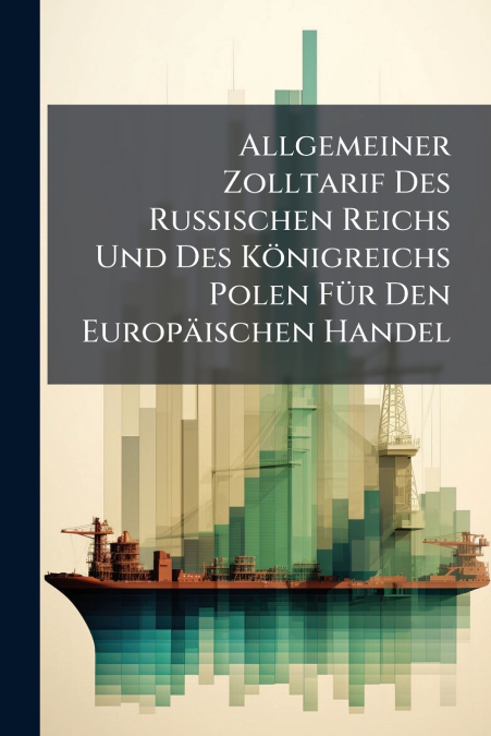 Allgemeiner Zolltarif Des Russischen Reichs Und Des Königreichs Polen Für Den Europäischen Handel