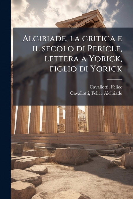 Alcibiade, la critica e il secolo di Pericle, lettera a Yorick, figlio di Yorick