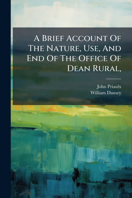 A Brief Account Of The Nature, Use, And End Of The Office Of Dean Rural,