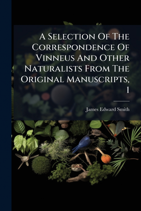 A Selection Of The Correspondence Of Vinneus And Other Naturalists From The Original Manuscripts, 1