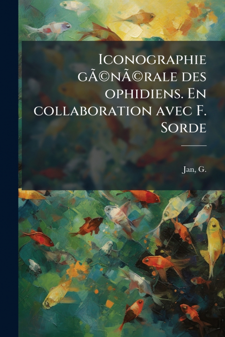 Iconographie gÃ©nÃ©rale des ophidiens. En collaboration avec F. Sorde