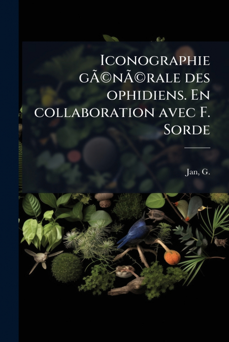 Iconographie gÃ©nÃ©rale des ophidiens. En collaboration avec F. Sorde