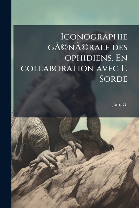 Iconographie gÃ©nÃ©rale des ophidiens. En collaboration avec F. Sorde