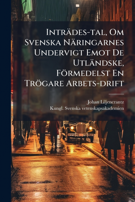 Inträdes-tal, Om Svenska Näringarnes Undervigt Emot De Utländske, Förmedelst En Trögare Arbets-drift