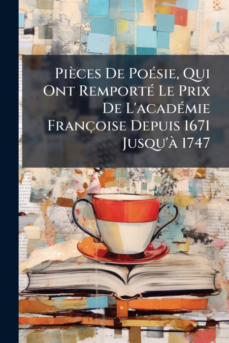 Pièces De Poésie, Qui Ont Remporté Le Prix De L’académie Françoise Depuis 1671 Jusqu’à 1747