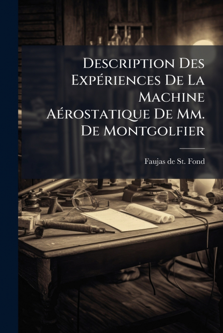 Description Des Expériences De La Machine Aérostatique De Mm. De Montgolfier