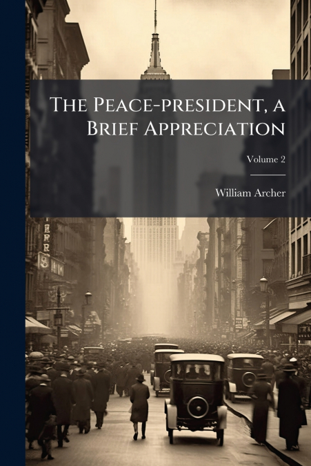 The Peace-president, a Brief Appreciation; Volume 2