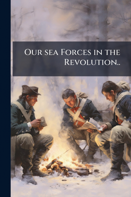 Our sea Forces in the Revolution..