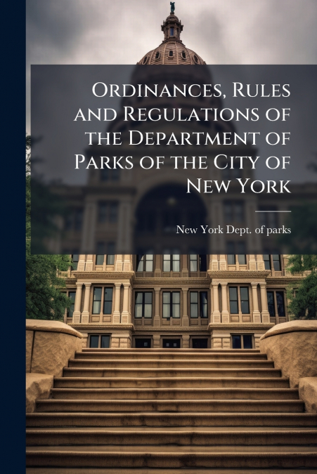 Ordinances, Rules and Regulations of the Department of Parks of the City of New York