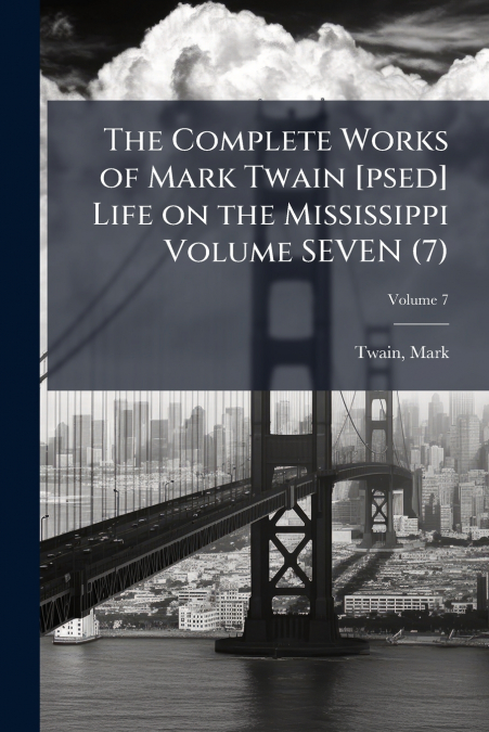 The Complete Works of Mark Twain [psed] Life on the Mississippi Volume SEVEN (7); Volume 7