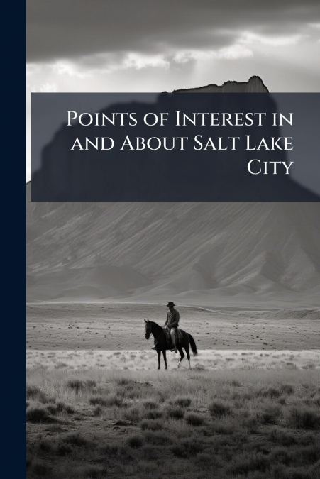 Points of Interest in and About Salt Lake City