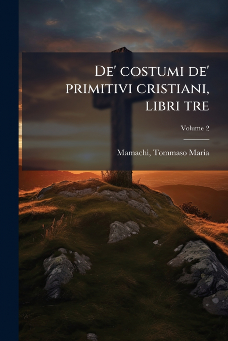 De’ costumi de’ primitivi cristiani, libri tre; Volume 2