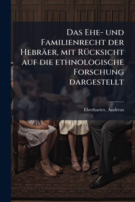 Das Ehe- und Familienrecht der Hebräer, mit Rücksicht auf die ethnologische Forschung dargestellt