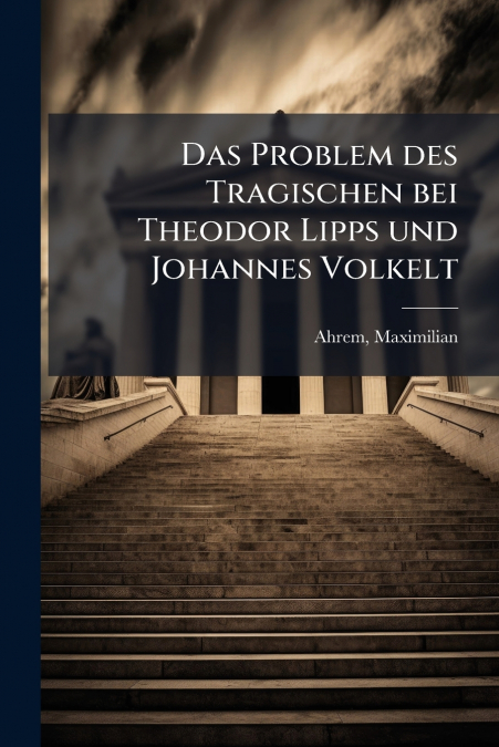 Das Problem des Tragischen bei Theodor Lipps und Johannes Volkelt