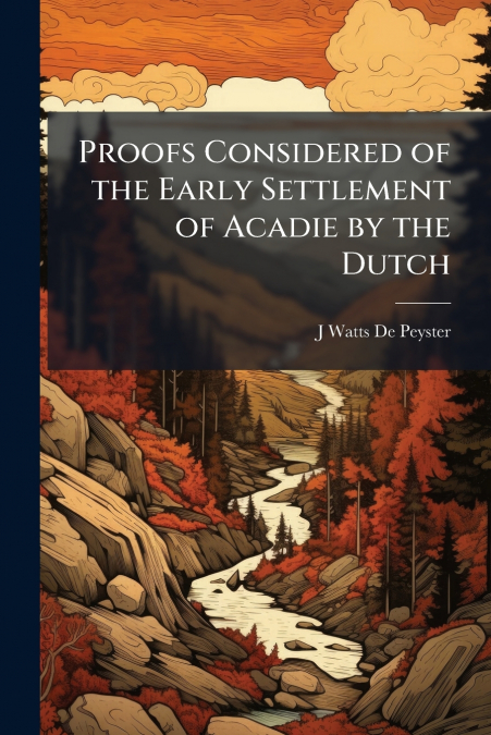 Proofs Considered of the Early Settlement of Acadie by the Dutch