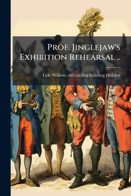 Prof. Jinglejaw’s Exhibition Rehearsal ..