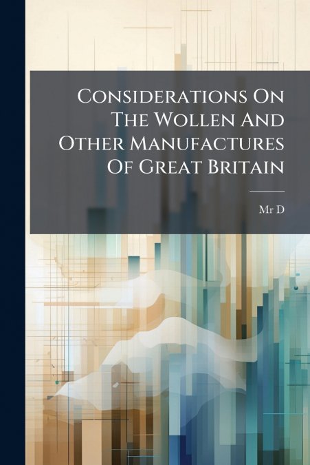 Considerations On The Wollen And Other Manufactures Of Great Britain