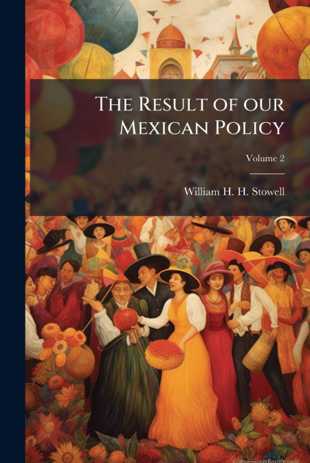 The Result of our Mexican Policy; Volume 2
