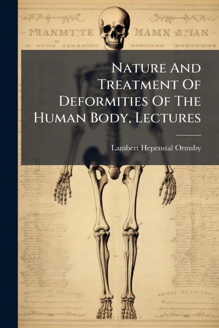 Nature And Treatment Of Deformities Of The Human Body, Lectures