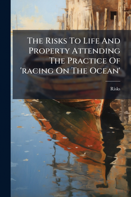 The Risks To Life And Property Attending The Practice Of ’racing On The Ocean’