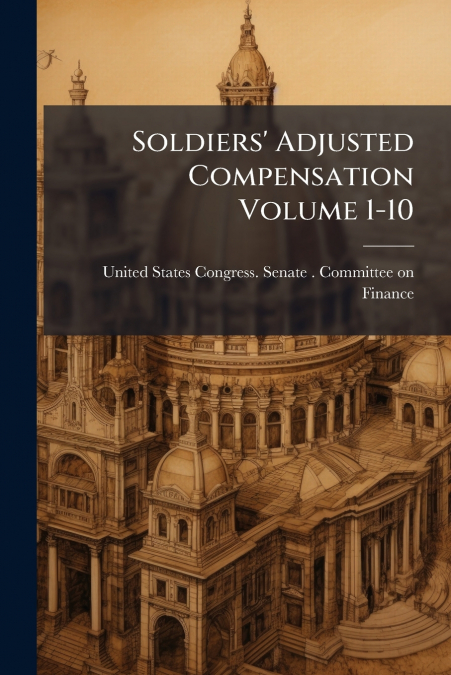 Soldiers’ Adjusted Compensation Volume 1-10