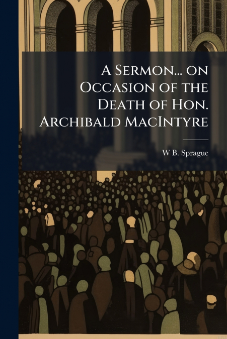 A Sermon... on Occasion of the Death of Hon. Archibald MacIntyre