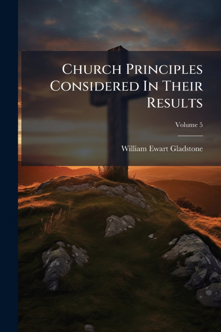 Church Principles Considered In Their Results; Volume 5