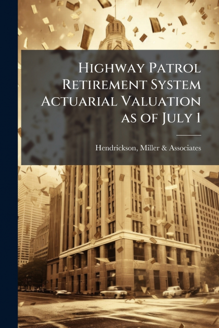 Highway Patrol Retirement System Actuarial Valuation as of July 1