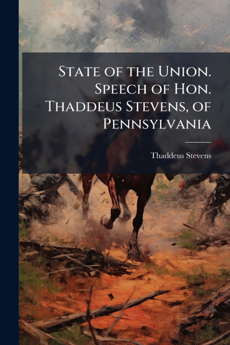 State of the Union. Speech of Hon. Thaddeus Stevens, of Pennsylvania