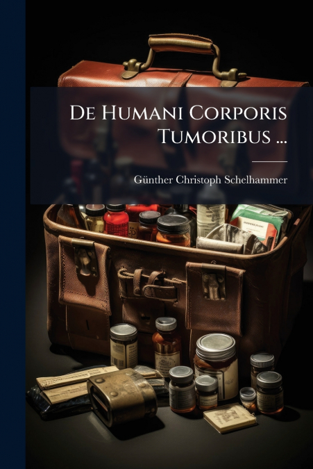 De Humani Corporis Tumoribus ...