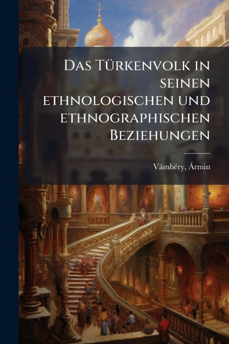 Das Türkenvolk in seinen ethnologischen und ethnographischen Beziehungen