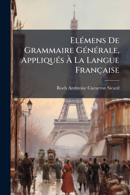 Elémens De Grammaire Générale, Appliqués À La Langue Française