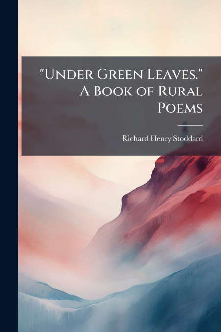 'Under Green Leaves.' A Book of Rural Poems