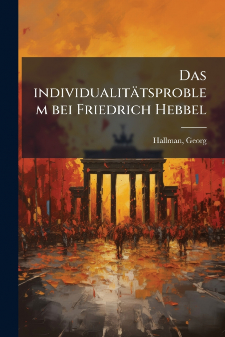 Das individualitätsproblem bei Friedrich Hebbel
