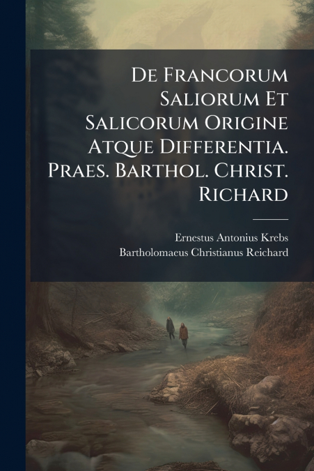 De Francorum Saliorum Et Salicorum Origine Atque Differentia. Praes. Barthol. Christ. Richard