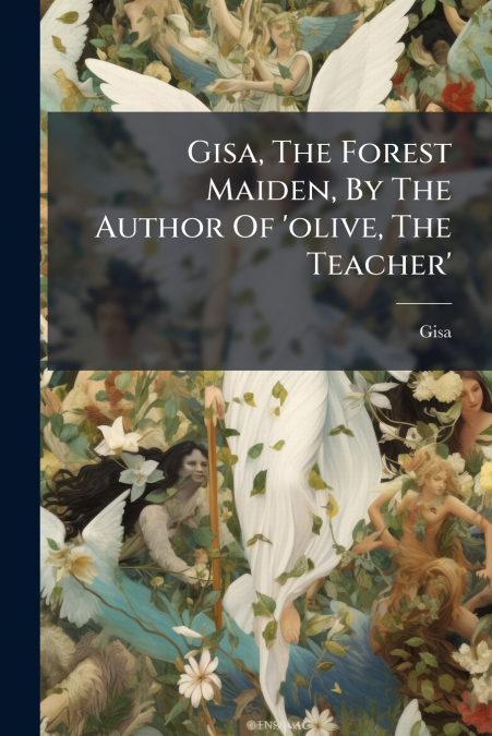 Gisa, The Forest Maiden, By The Author Of ’olive, The Teacher’