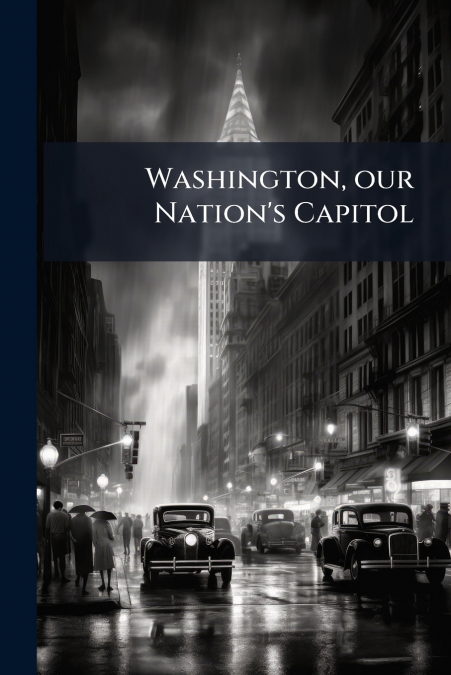 Washington, our Nation’s Capitol