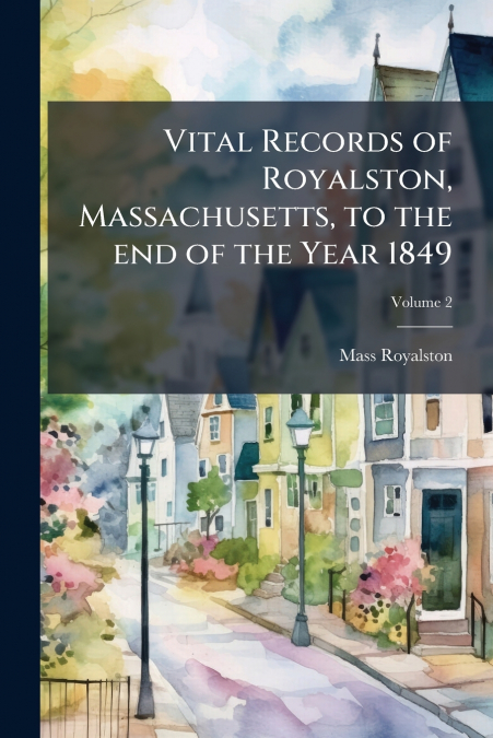 Vital Records of Royalston, Massachusetts, to the end of the Year 1849; Volume 2