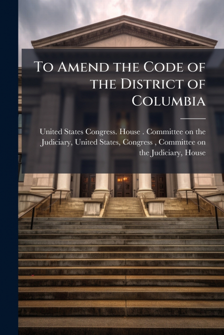 To Amend the Code of the District of Columbia