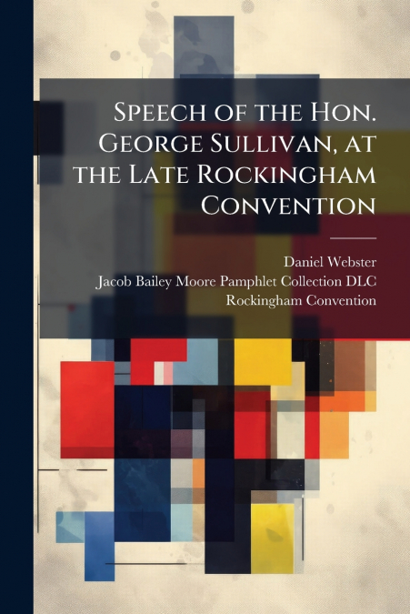 Speech of the Hon. George Sullivan, at the Late Rockingham Convention