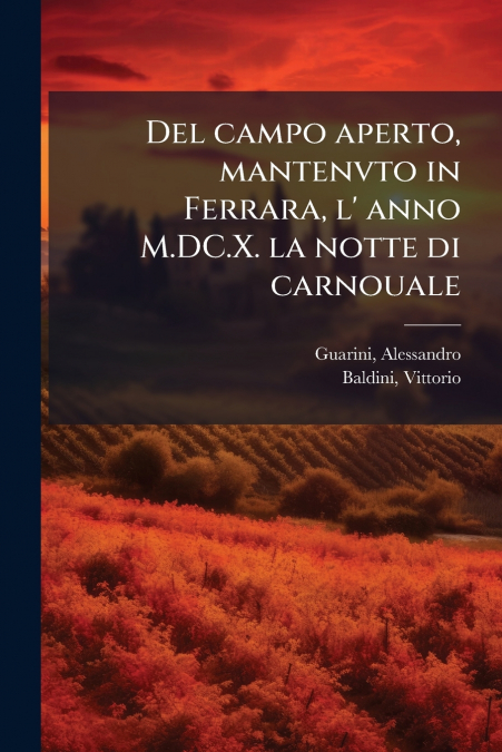 Del campo aperto, mantenvto in Ferrara, l’ anno M.DC.X. la notte di carnouale