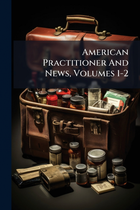 American Practitioner And News, Volumes 1-2