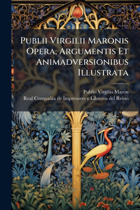 Publii Virgilii Maronis Opera, Argumentis Et Animadversionibus Illustrata