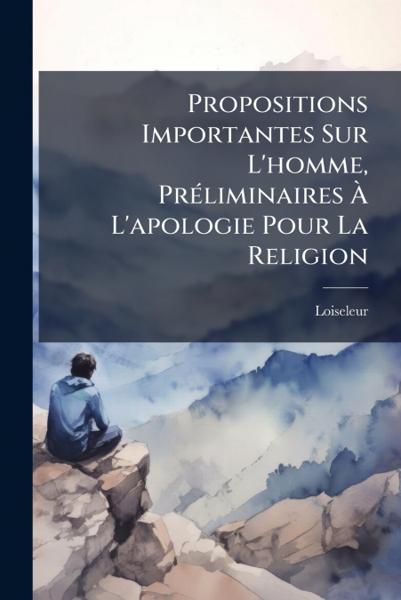 Propositions Importantes Sur L’homme, Préliminaires À L’apologie Pour La Religion