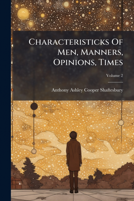 Characteristicks Of Men, Manners, Opinions, Times; Volume 2